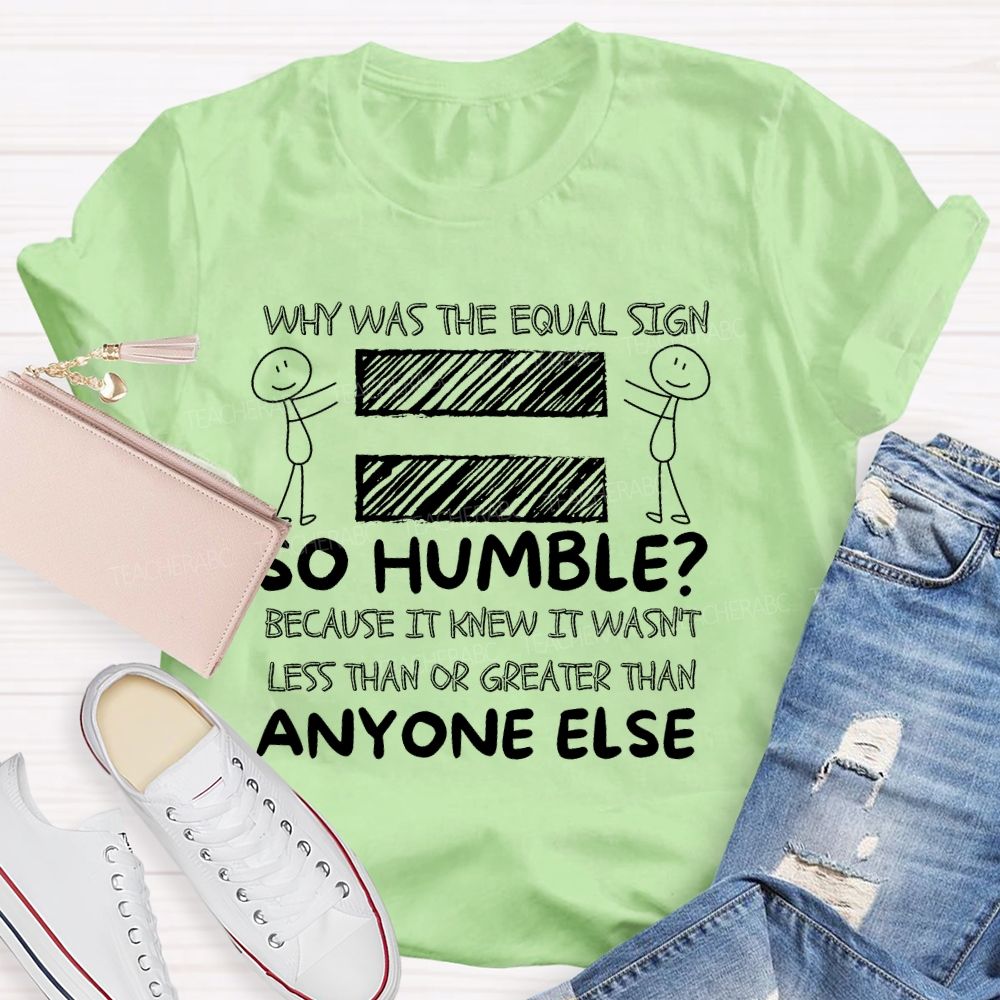 Why Was The Equal Sign So Humble   Teacher T-shirt