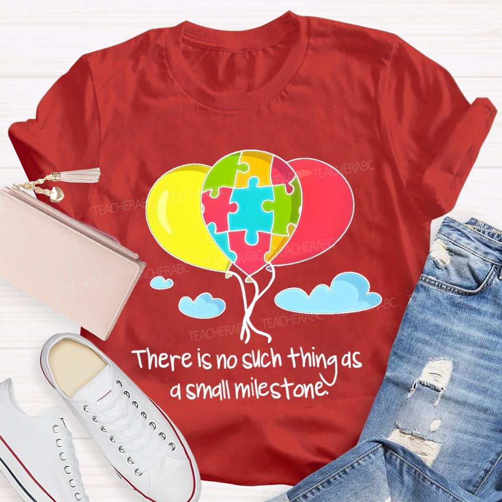 There Is No Such Thing As A Small Milestone  Teacher T-shirt