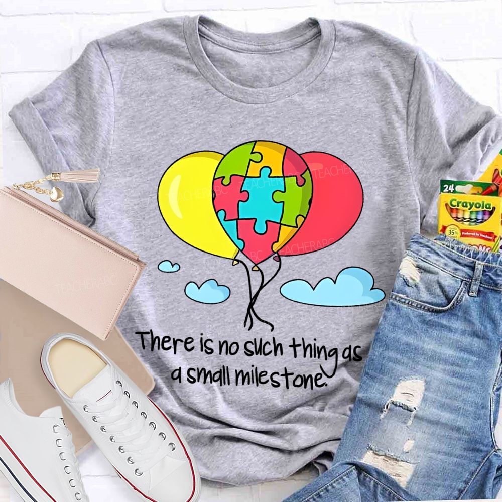 There Is No Such Thing As A Small Milestone  Teacher T-shirt