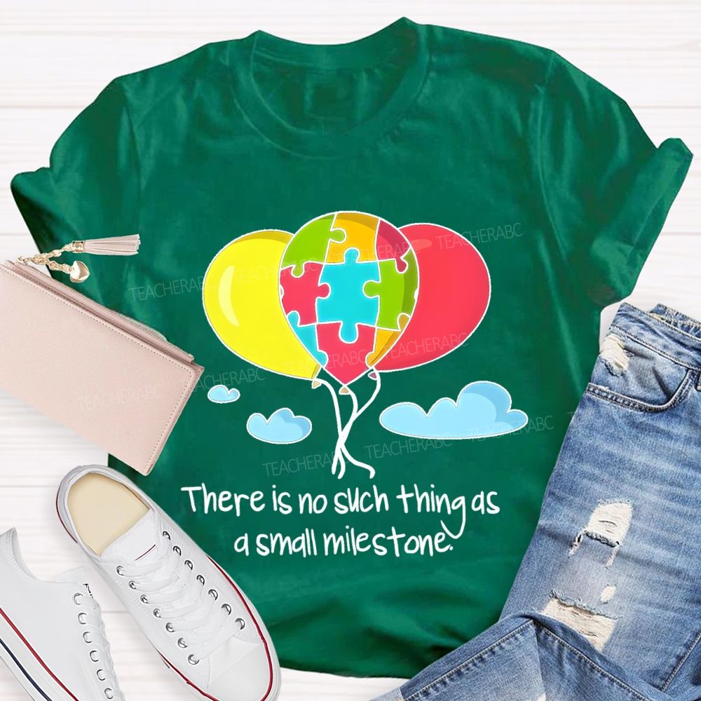 There Is No Such Thing As A Small Milestone  Teacher T-shirt