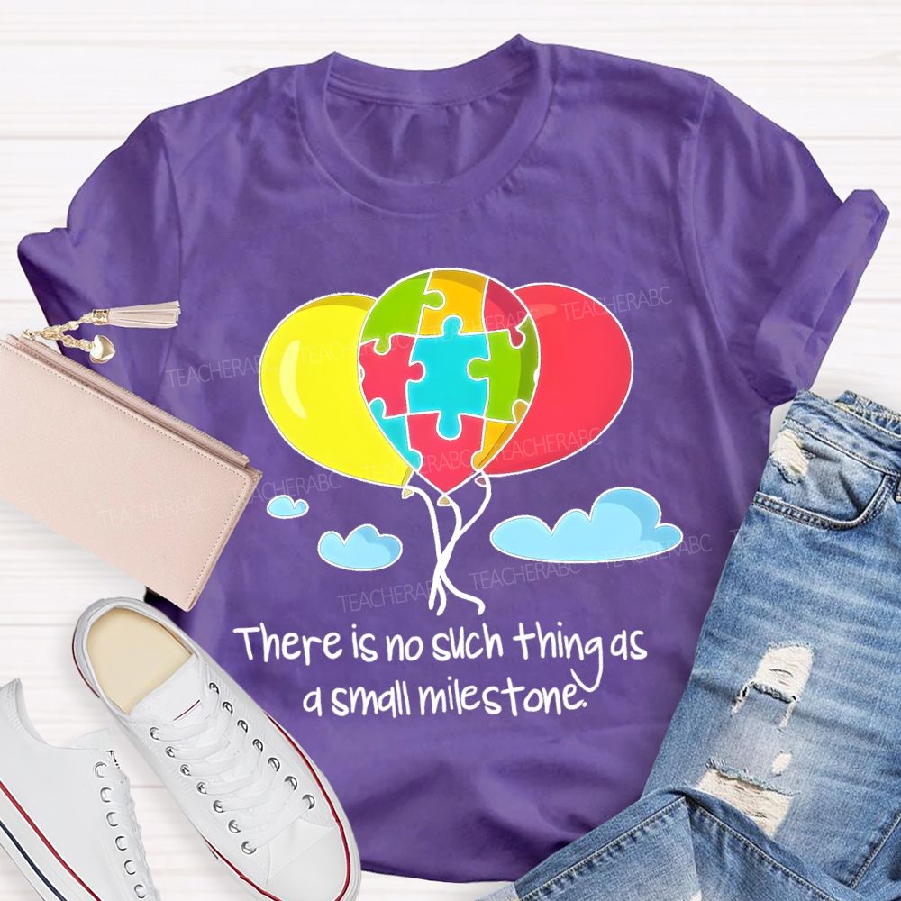There Is No Such Thing As A Small Milestone  Teacher T-shirt