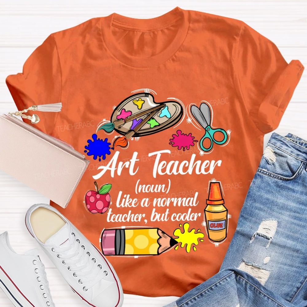 Art Teacher Like A Normal Teacher But Cooler Teacher T-shirt