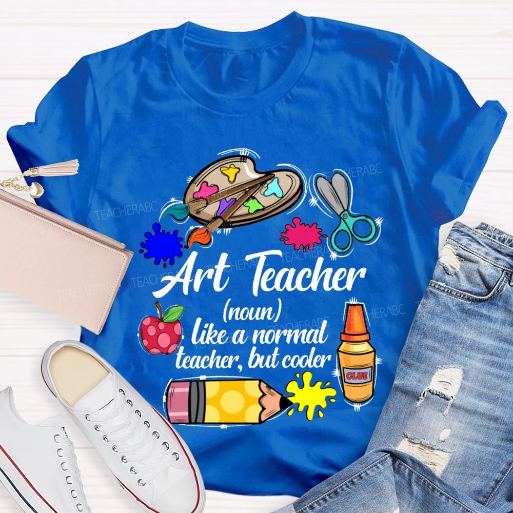 Art Teacher Like A Normal Teacher But Cooler Teacher T-shirt