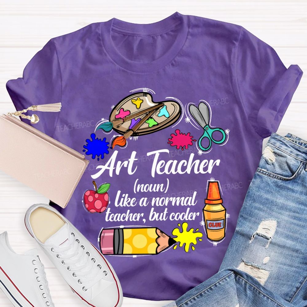 Art Teacher Like A Normal Teacher But Cooler Teacher T-shirt
