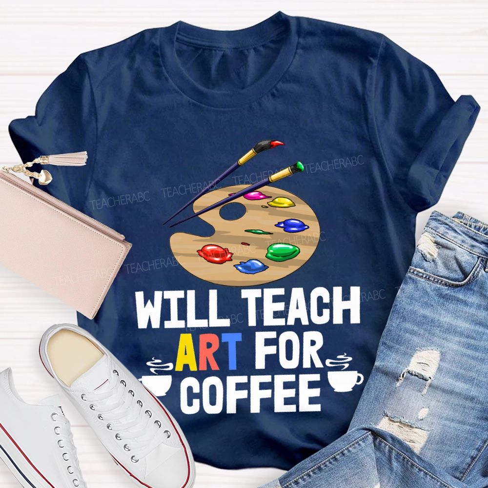 Will Teach Art For Coffee Teacher T-shirt