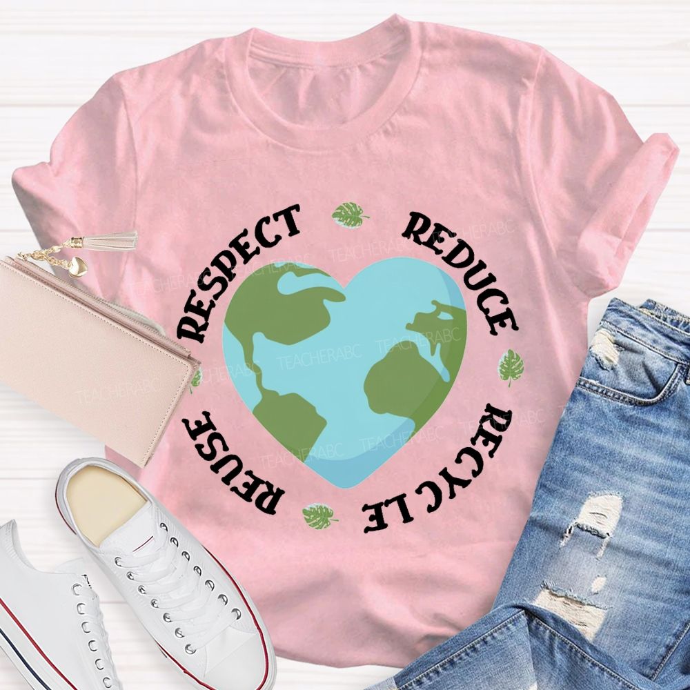 Reduce Recycle Reuse Respect Protect The Earth Teacher T-shirt