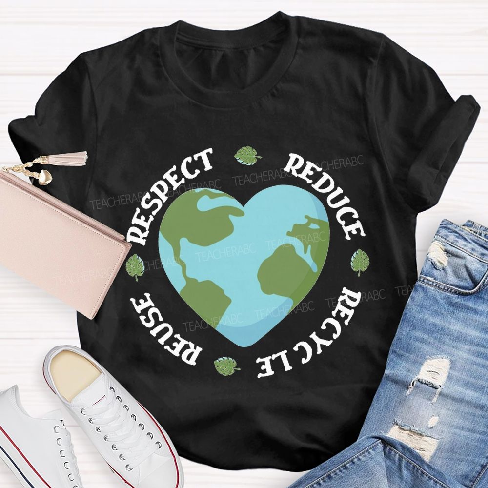 Reduce Recycle Reuse Respect Protect The Earth Teacher T-shirt