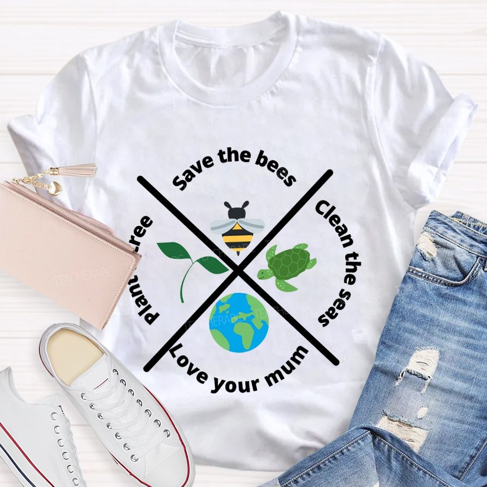 Save The Bees Clean The Seas Love Your Mum Plant A Tree Teacher T-shirt