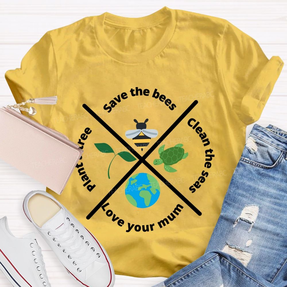 Save The Bees Clean The Seas Love Your Mum Plant A Tree Teacher T-shirt
