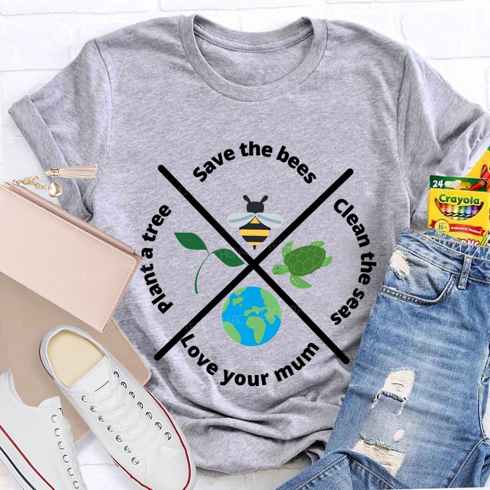 Save The Bees Clean The Seas Love Your Mum Plant A Tree Teacher T-shirt
