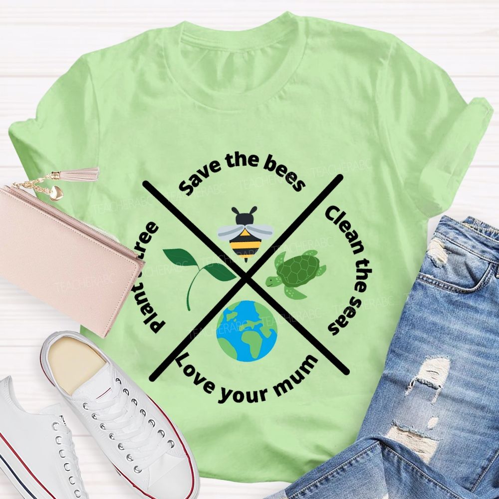 Save The Bees Clean The Seas Love Your Mum Plant A Tree Teacher T-shirt