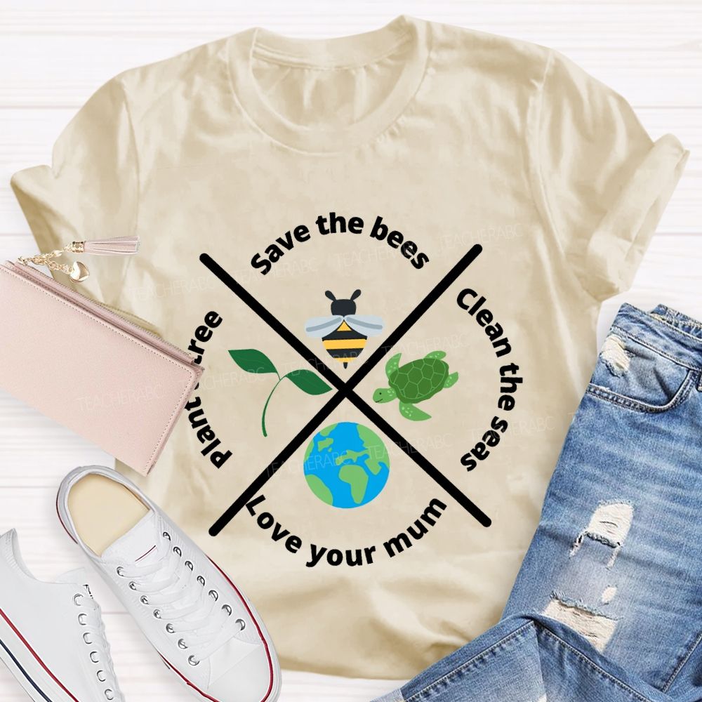 Save The Bees Clean The Seas Love Your Mum Plant A Tree Teacher T-shirt