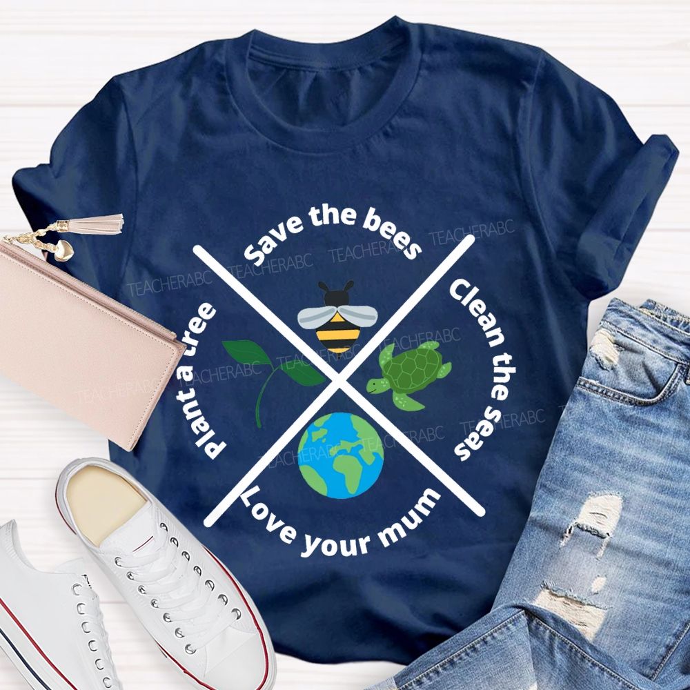 Save The Bees Clean The Seas Love Your Mum Plant A Tree Teacher T-shirt