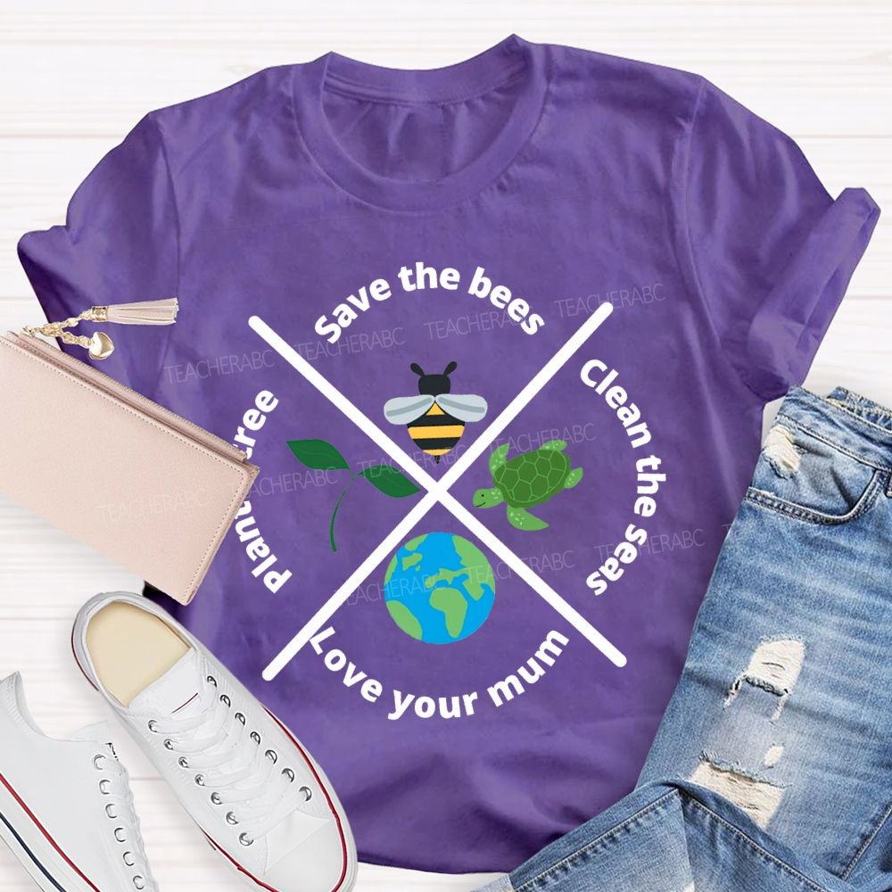 Save The Bees Clean The Seas Love Your Mum Plant A Tree Teacher T-shirt