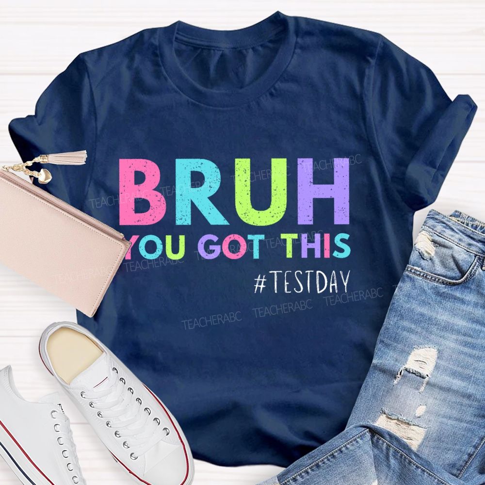 Bruh You Got This Test Day Colorful Letters  Teacher T-shirt