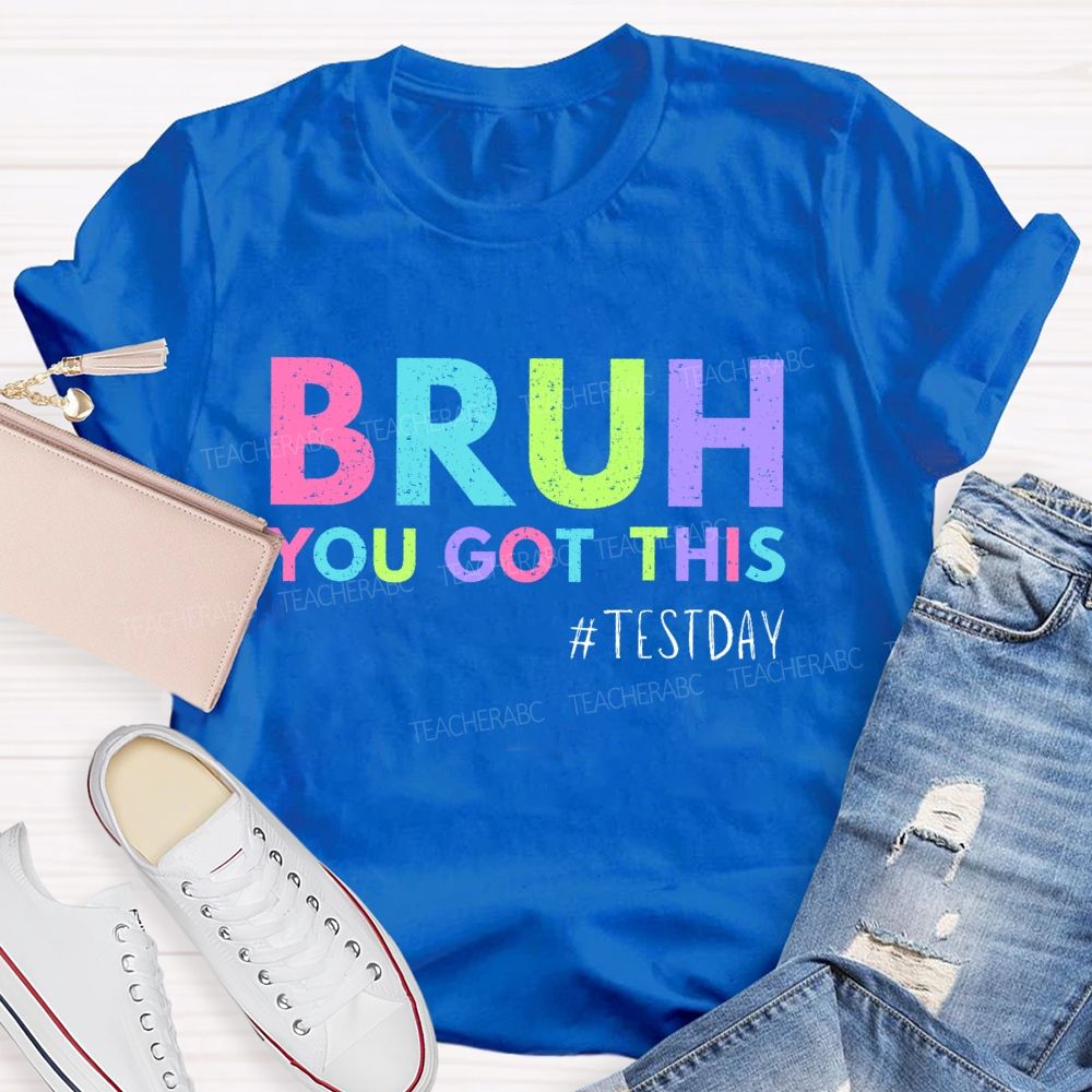Bruh You Got This Test Day Colorful Letters  Teacher T-shirt