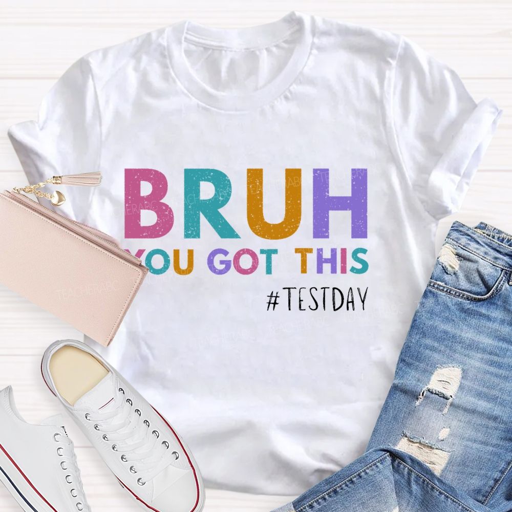 Bruh You Got This Test Day Colorful Letters  Teacher T-shirt