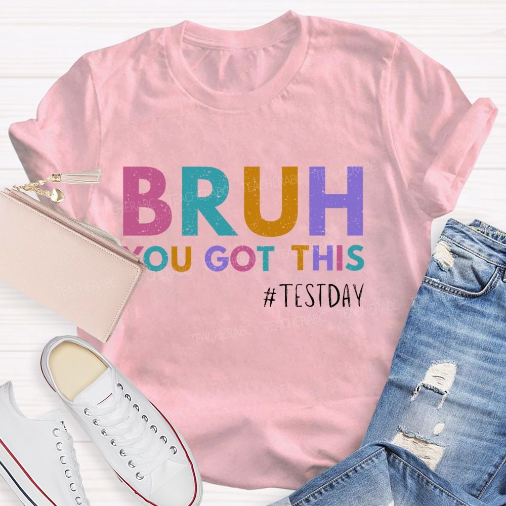 Bruh You Got This Test Day Colorful Letters  Teacher T-shirt