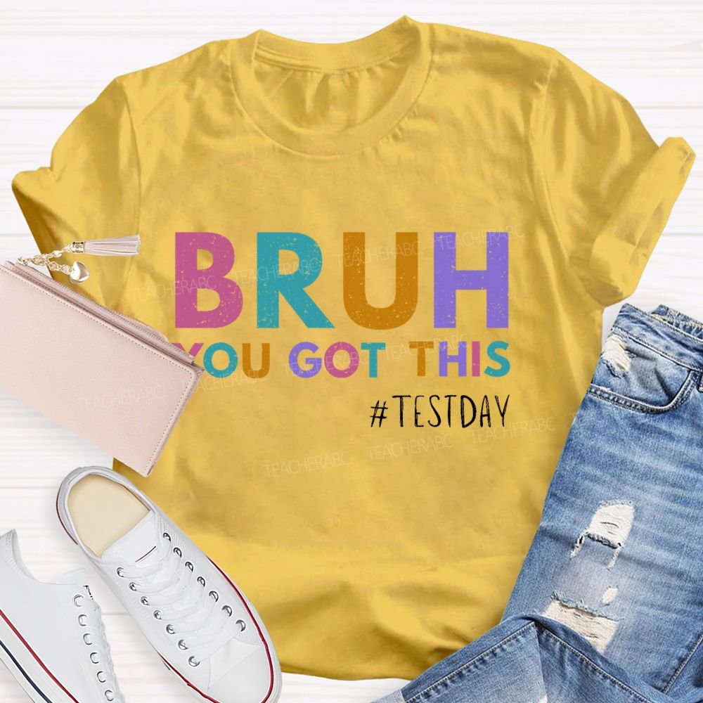 Bruh You Got This Test Day Colorful Letters  Teacher T-shirt