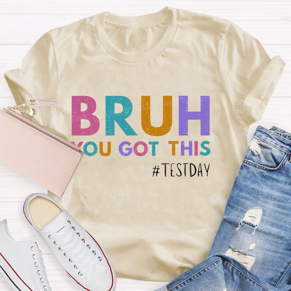 Bruh You Got This Test Day Colorful Letters  Teacher T-shirt
