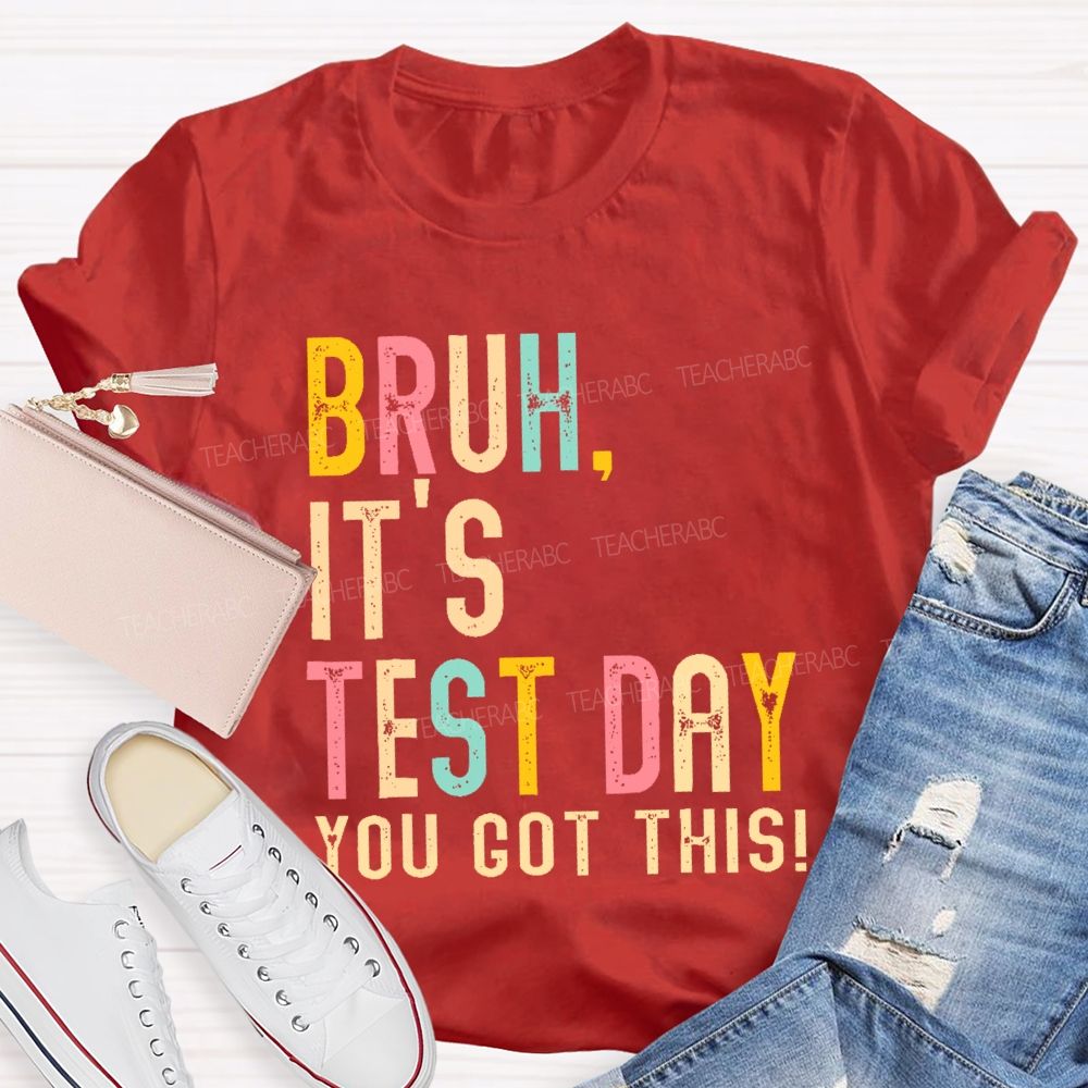 Bruh It's Test Day You Got This Letters  Teacher T-shirt