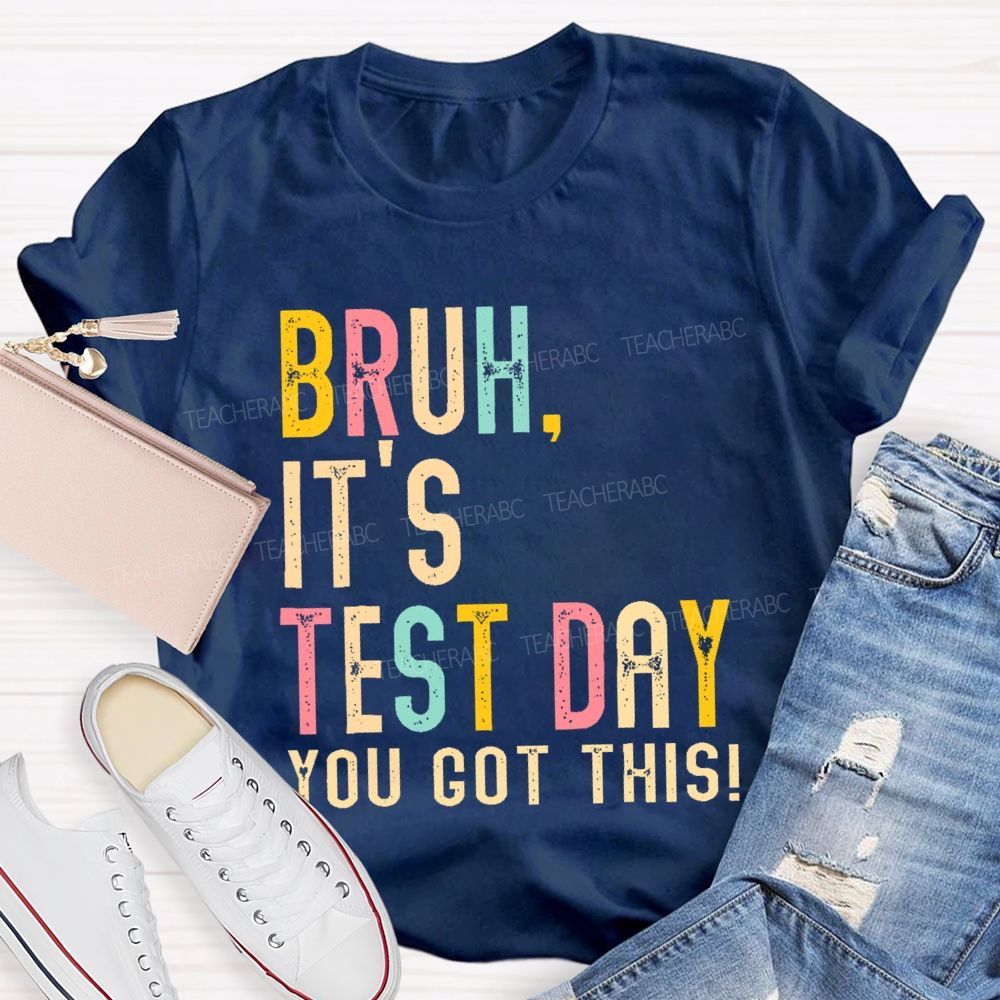 Bruh It's Test Day You Got This Letters  Teacher T-shirt