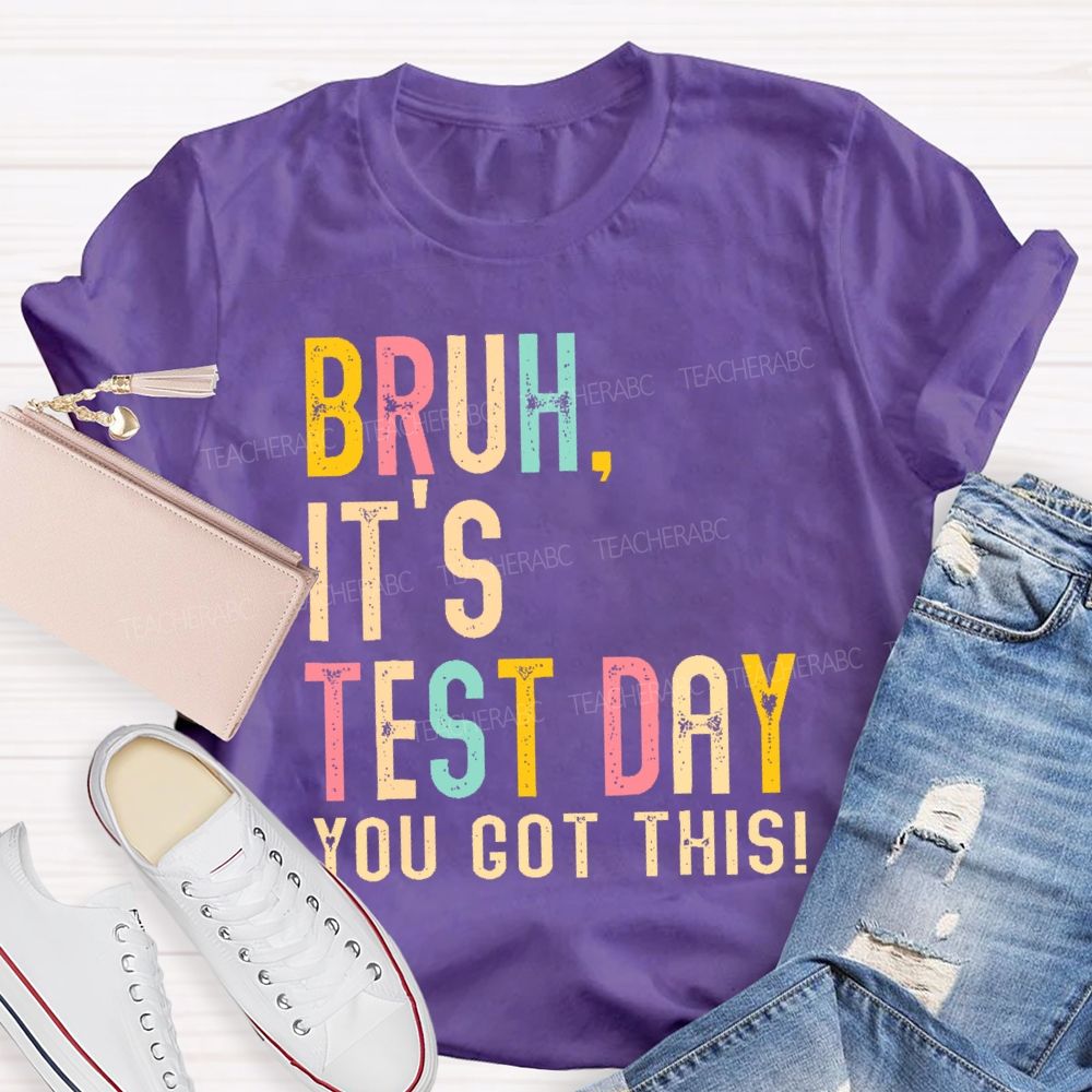 Bruh It's Test Day You Got This Letters  Teacher T-shirt