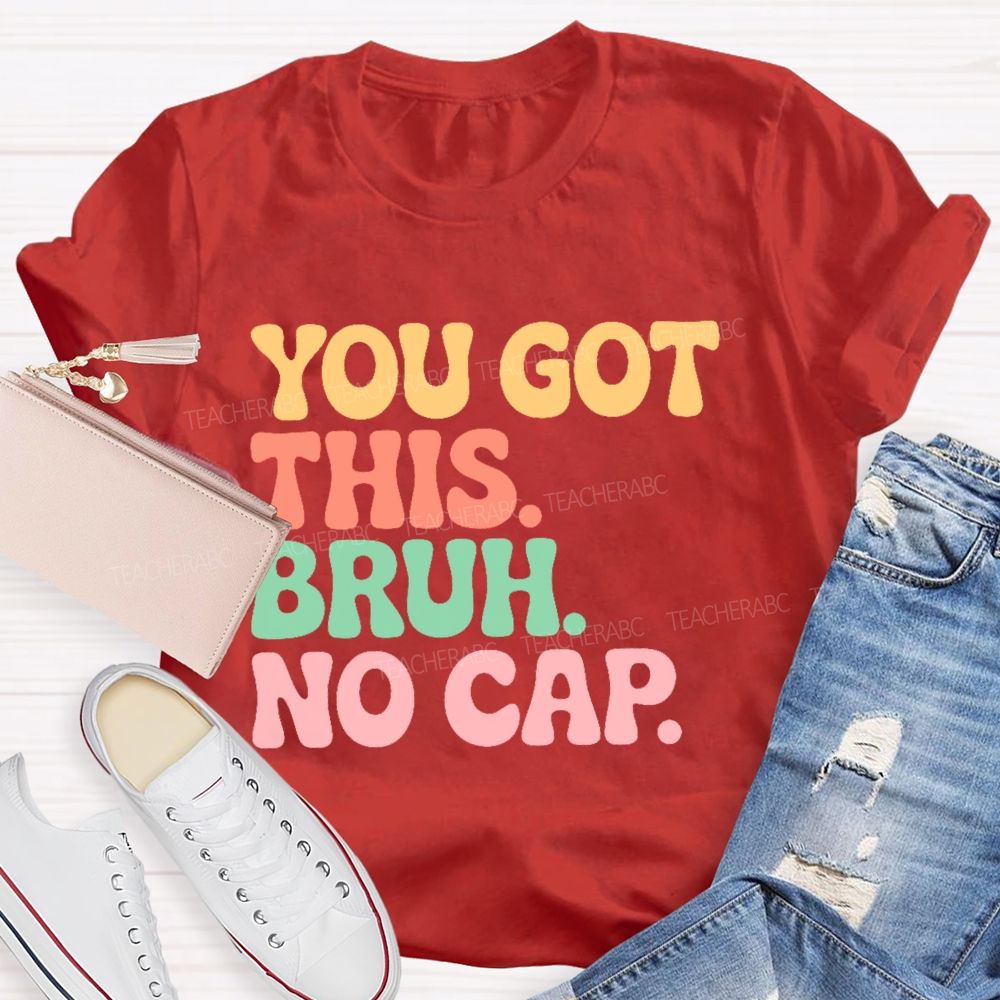 You Got This Bruh No Cap  Letters  Teacher T-shirt
