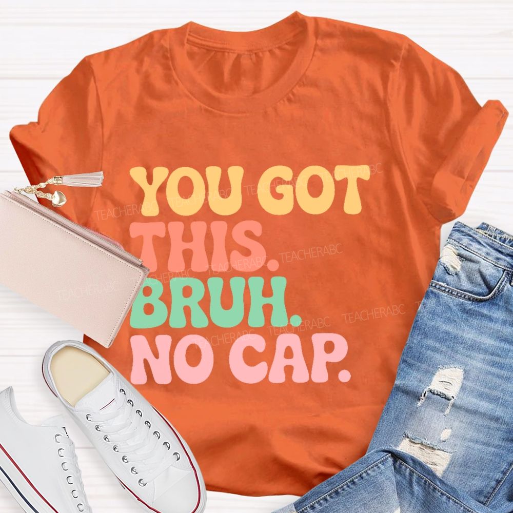 You Got This Bruh No Cap  Letters  Teacher T-shirt
