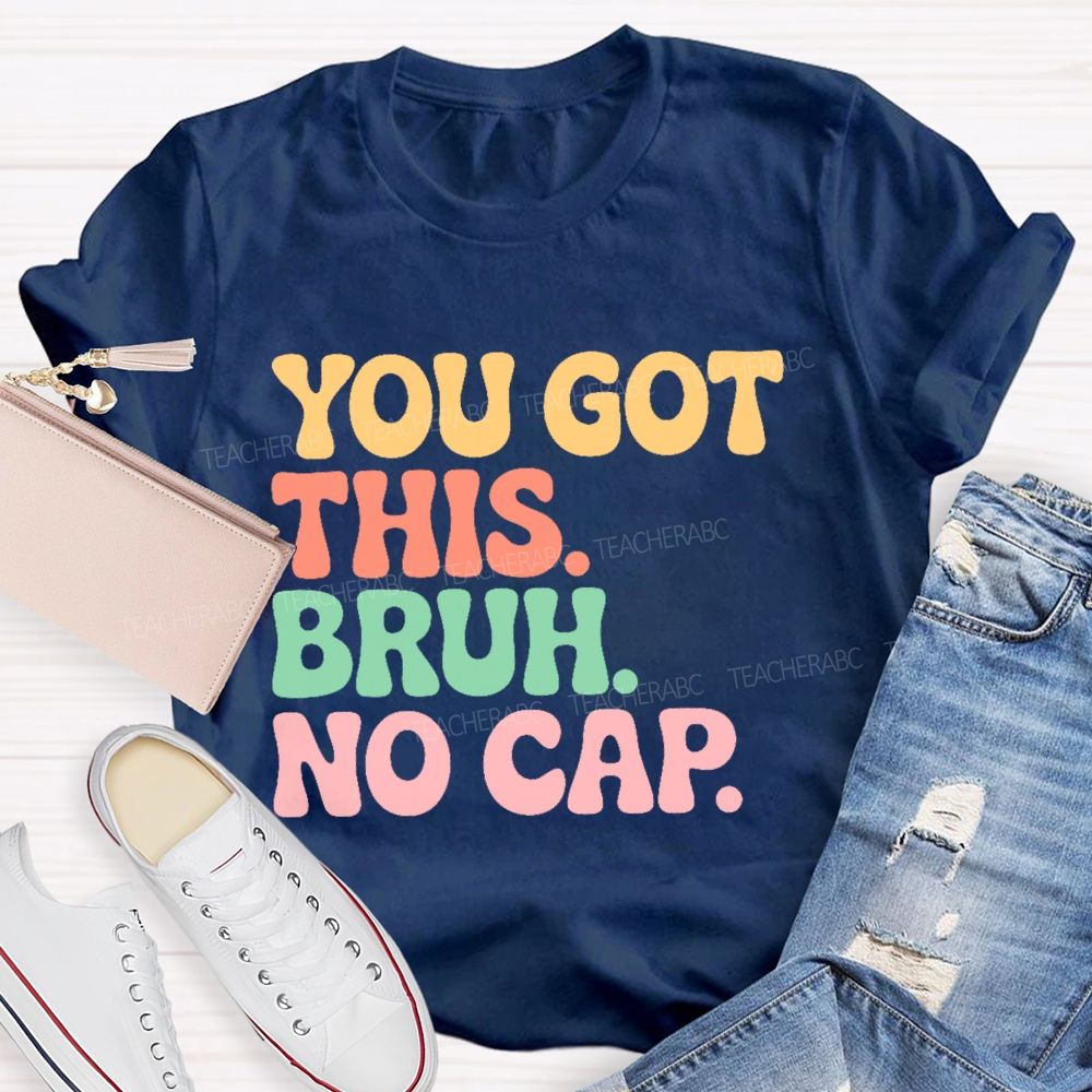 You Got This Bruh No Cap  Letters  Teacher T-shirt