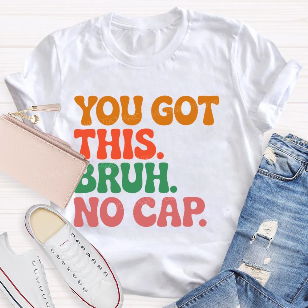 You Got This Bruh No Cap  Letters  Teacher T-shirt