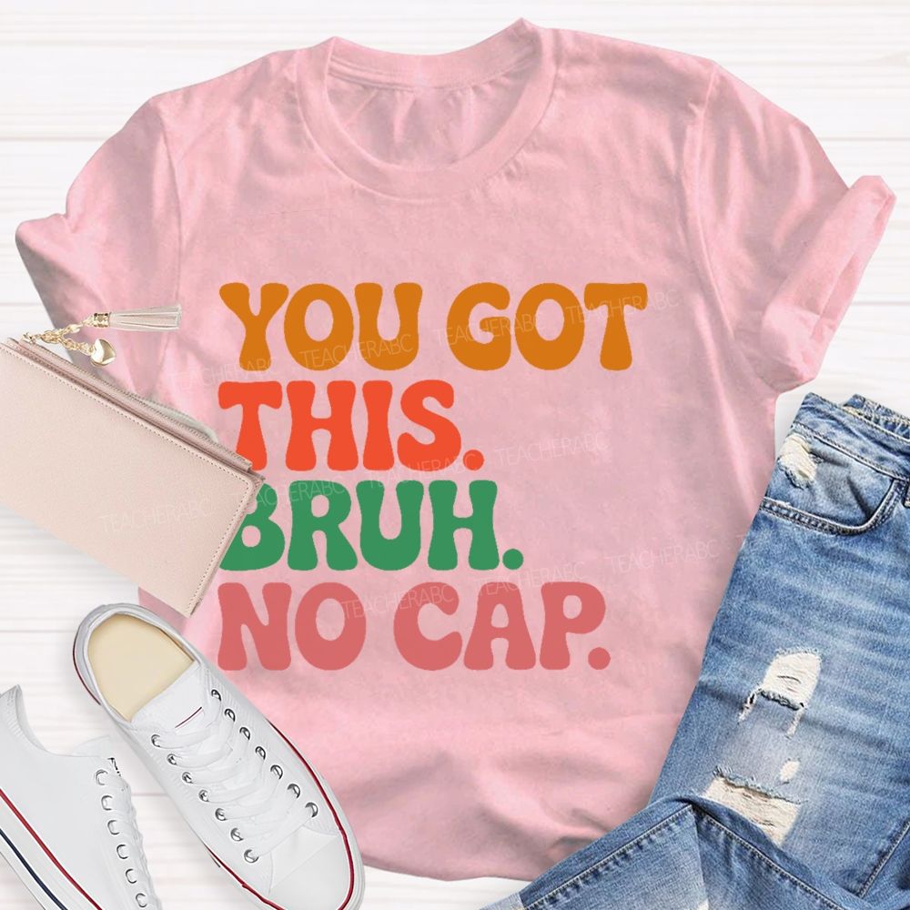 You Got This Bruh No Cap  Letters  Teacher T-shirt