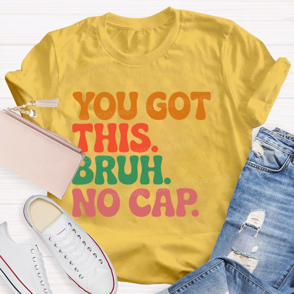 You Got This Bruh No Cap  Letters  Teacher T-shirt