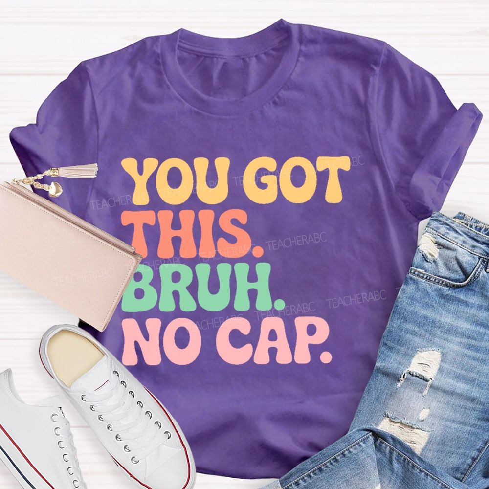 You Got This Bruh No Cap  Letters  Teacher T-shirt