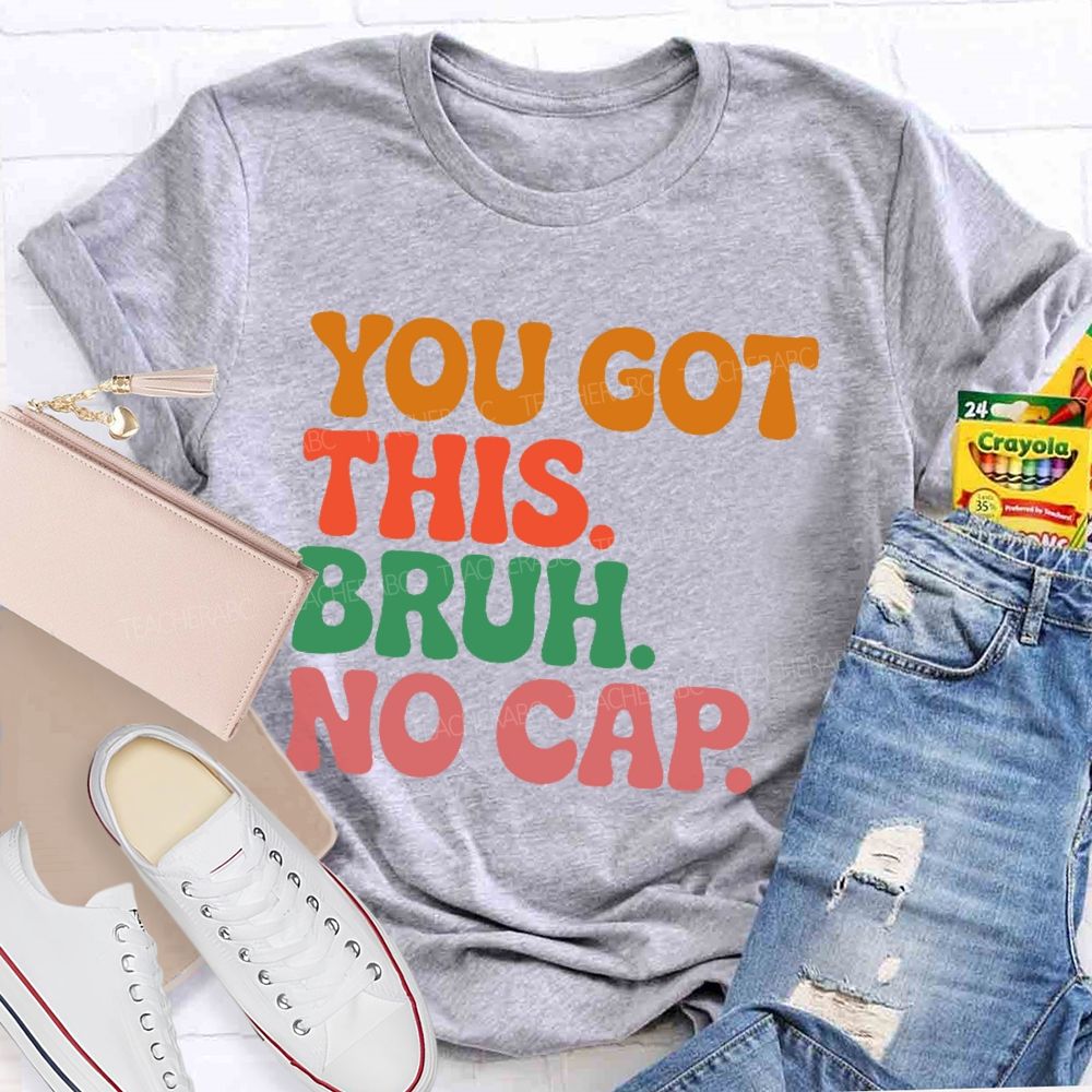 You Got This Bruh No Cap  Letters  Teacher T-shirt