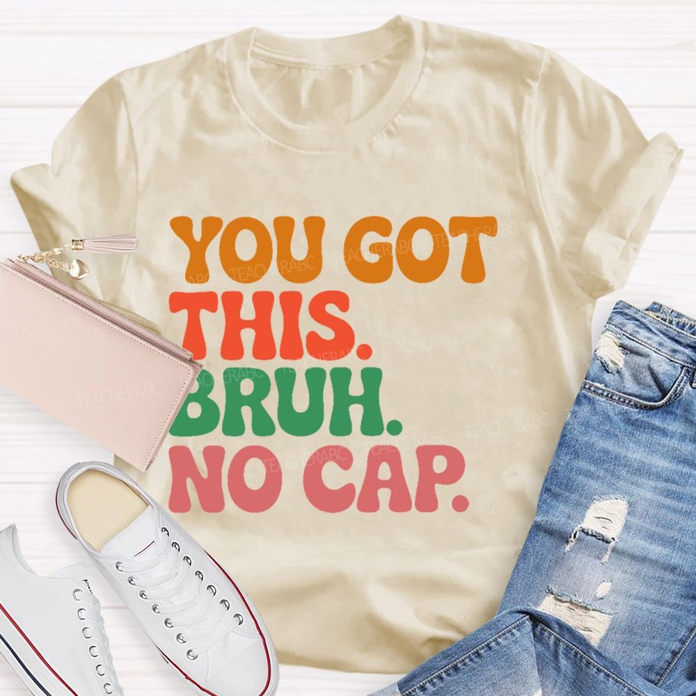 You Got This Bruh No Cap  Letters  Teacher T-shirt