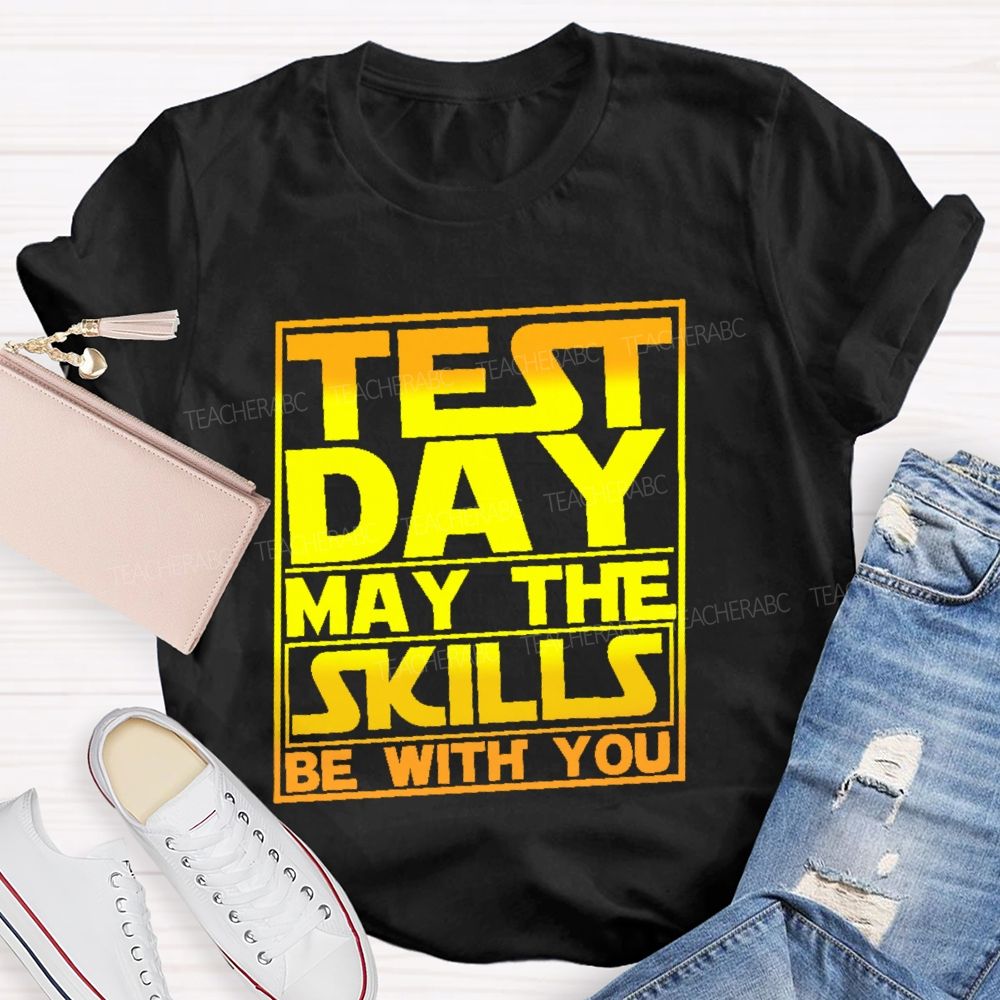 Test Day May The Skills Be With You Graphics  Teacher T-shirt