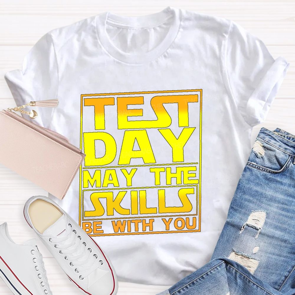 Test Day May The Skills Be With You Graphics  Teacher T-shirt