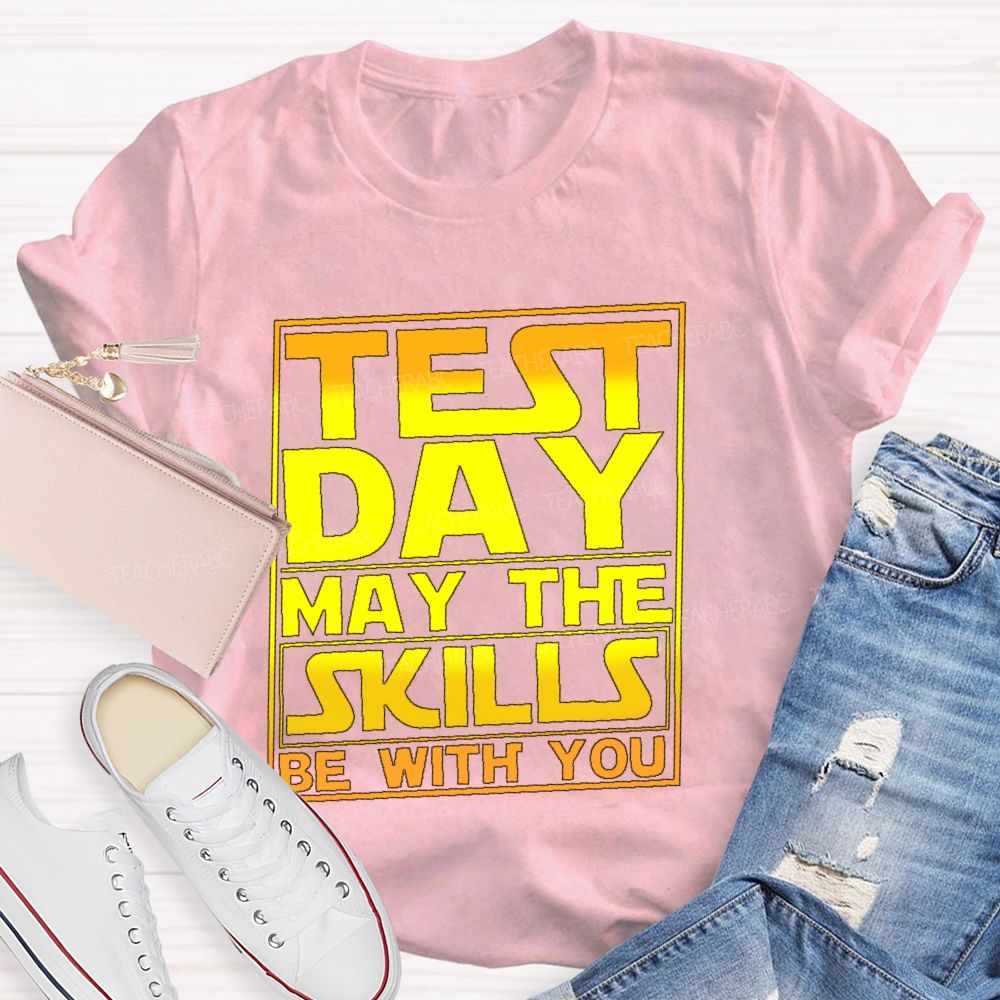 Test Day May The Skills Be With You Graphics  Teacher T-shirt