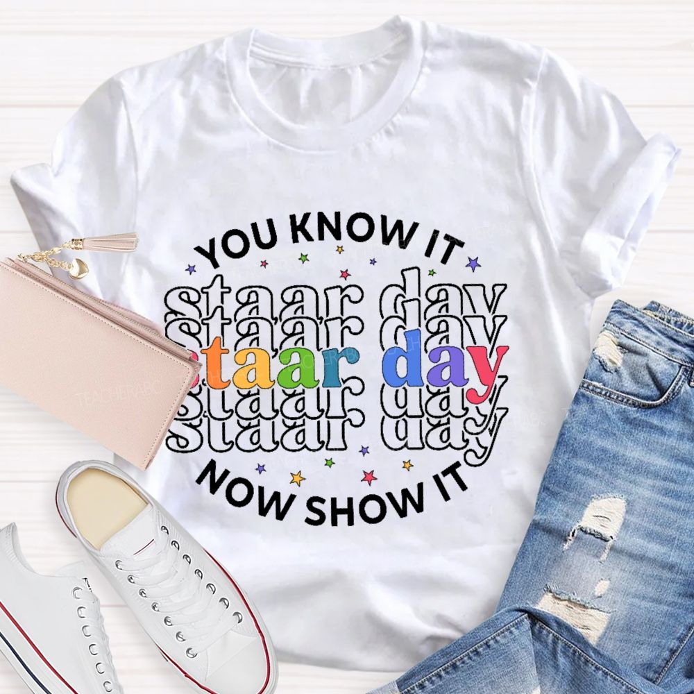 You Know It Now Show It Staar Day  Teacher T-shirt