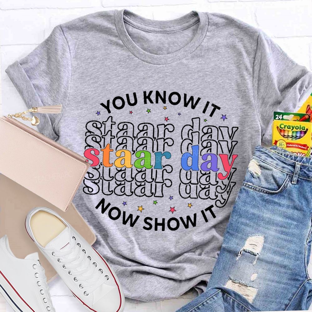 You Know It Now Show It Staar Day  Teacher T-shirt