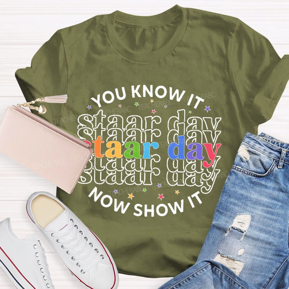 You Know It Now Show It Staar Day  Teacher T-shirt