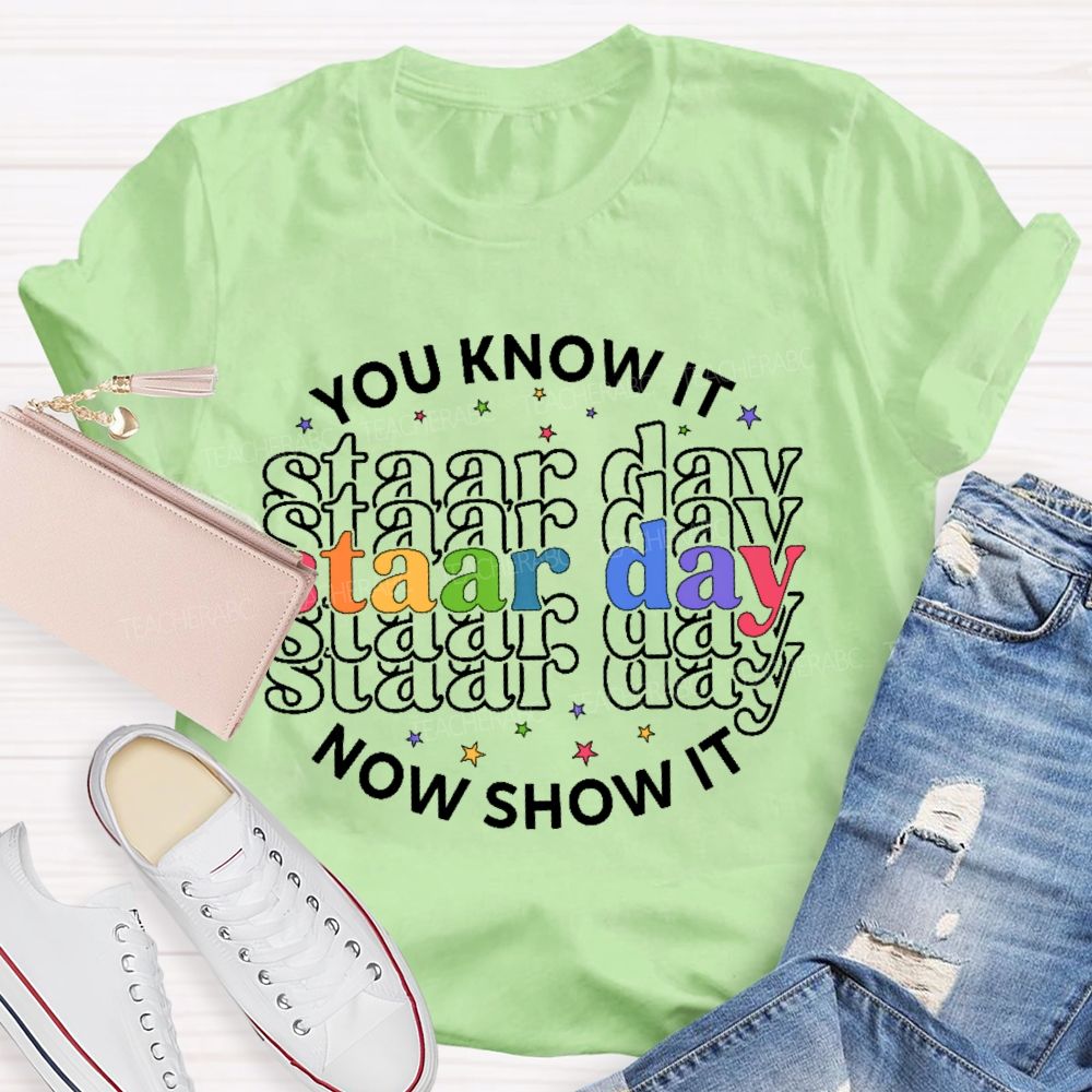 You Know It Now Show It Staar Day  Teacher T-shirt