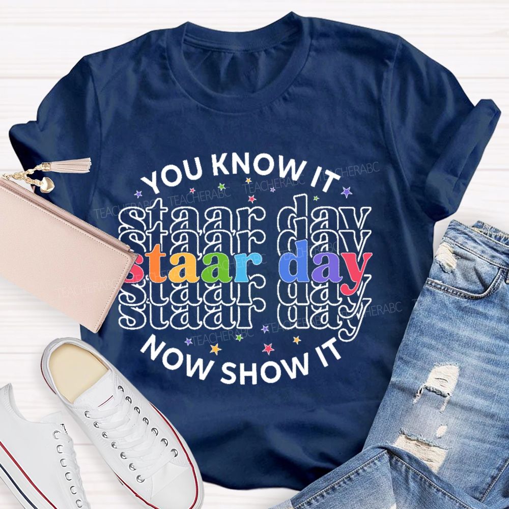 You Know It Now Show It Staar Day  Teacher T-shirt