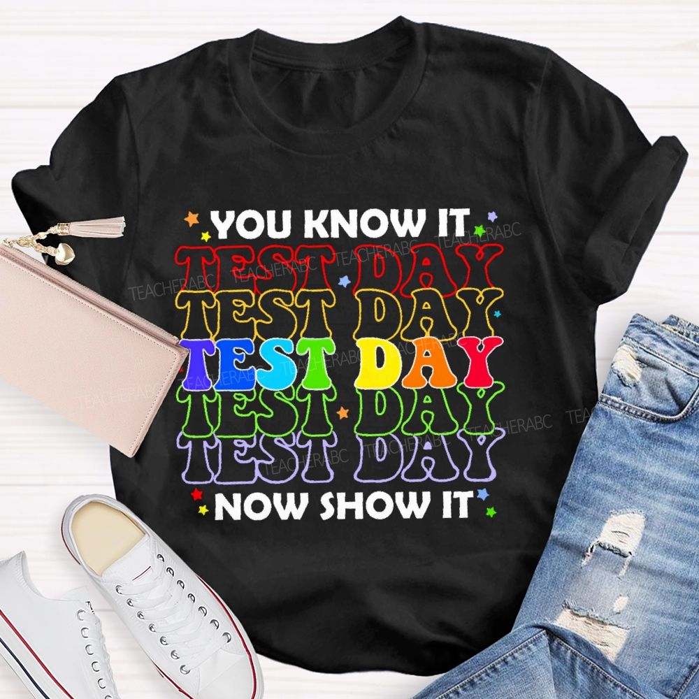 You Know It Now Show It Test Day Funny Teacher Testing  Teacher T-shirt