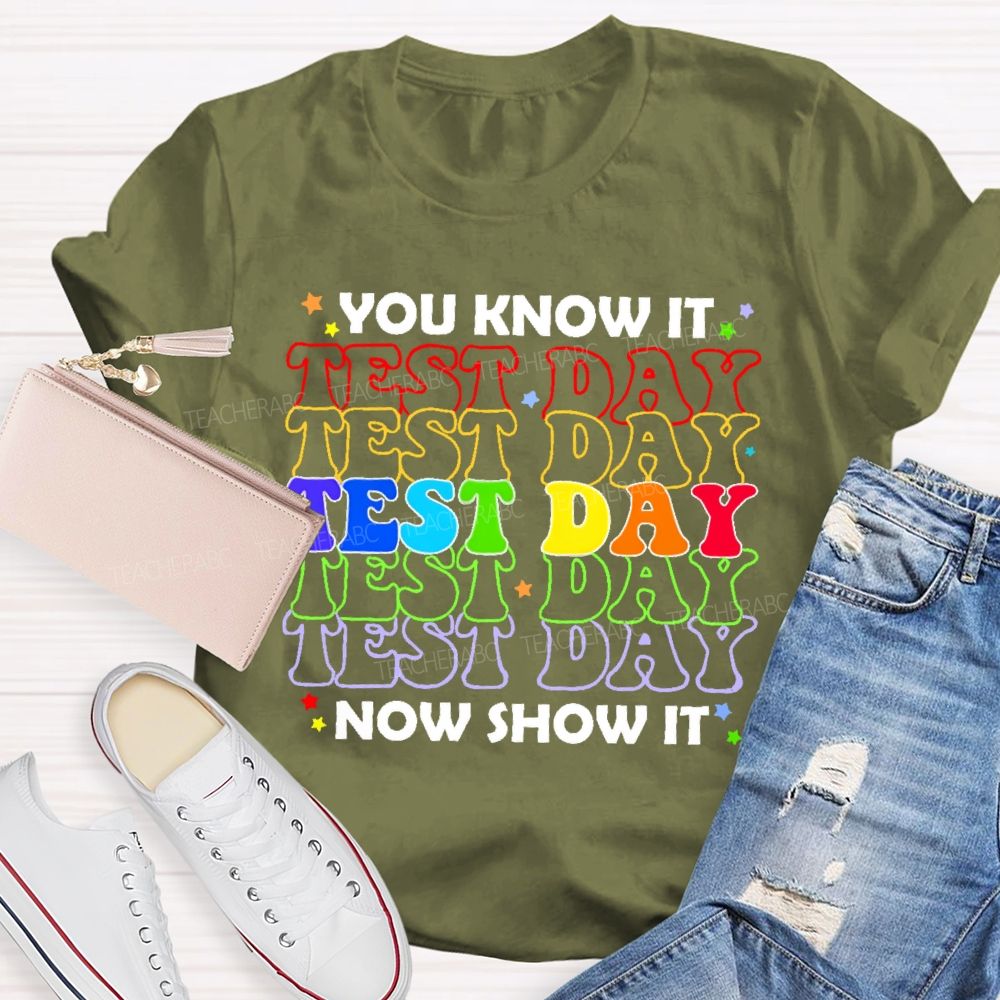 You Know It Now Show It Test Day Funny Teacher Testing  Teacher T-shirt