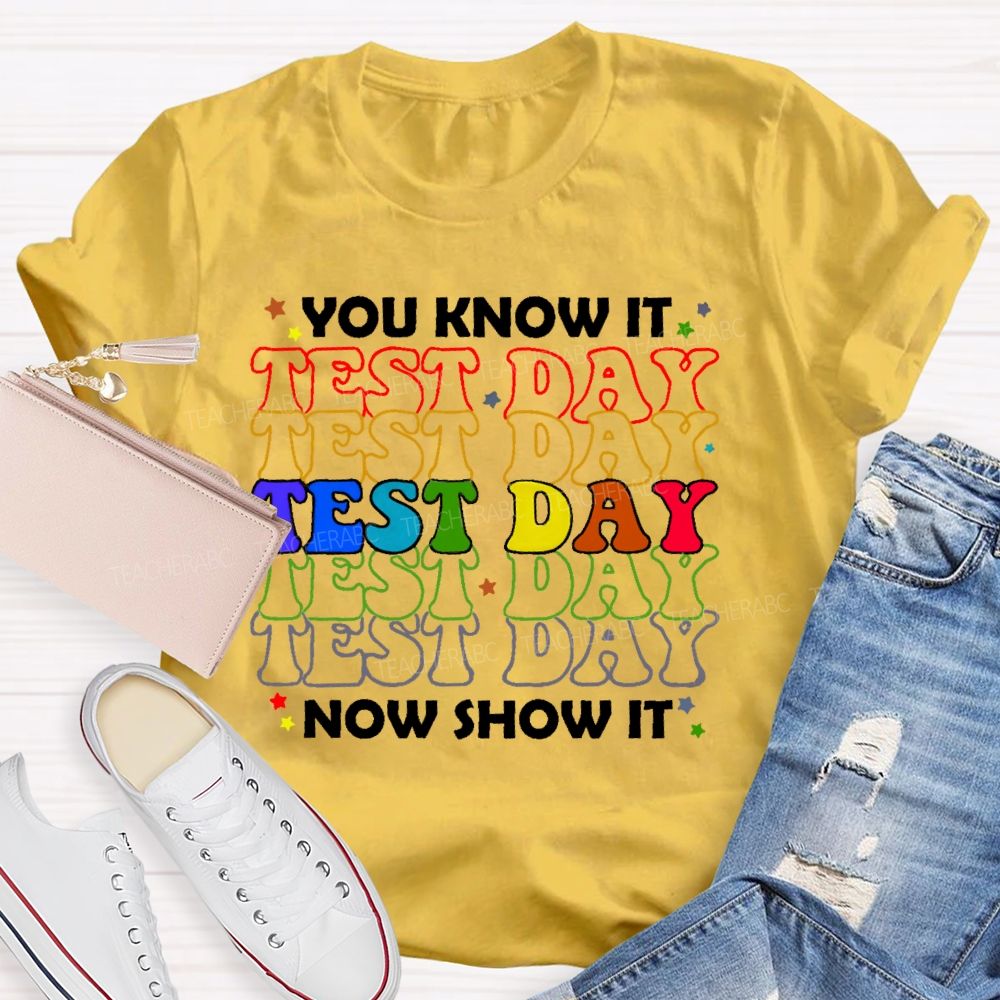 You Know It Now Show It Test Day Funny Teacher Testing  Teacher T-shirt