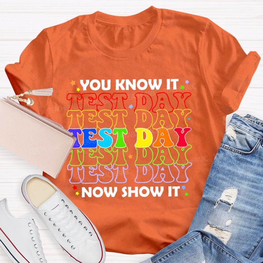 You Know It Now Show It Test Day Funny Teacher Testing  Teacher T-shirt