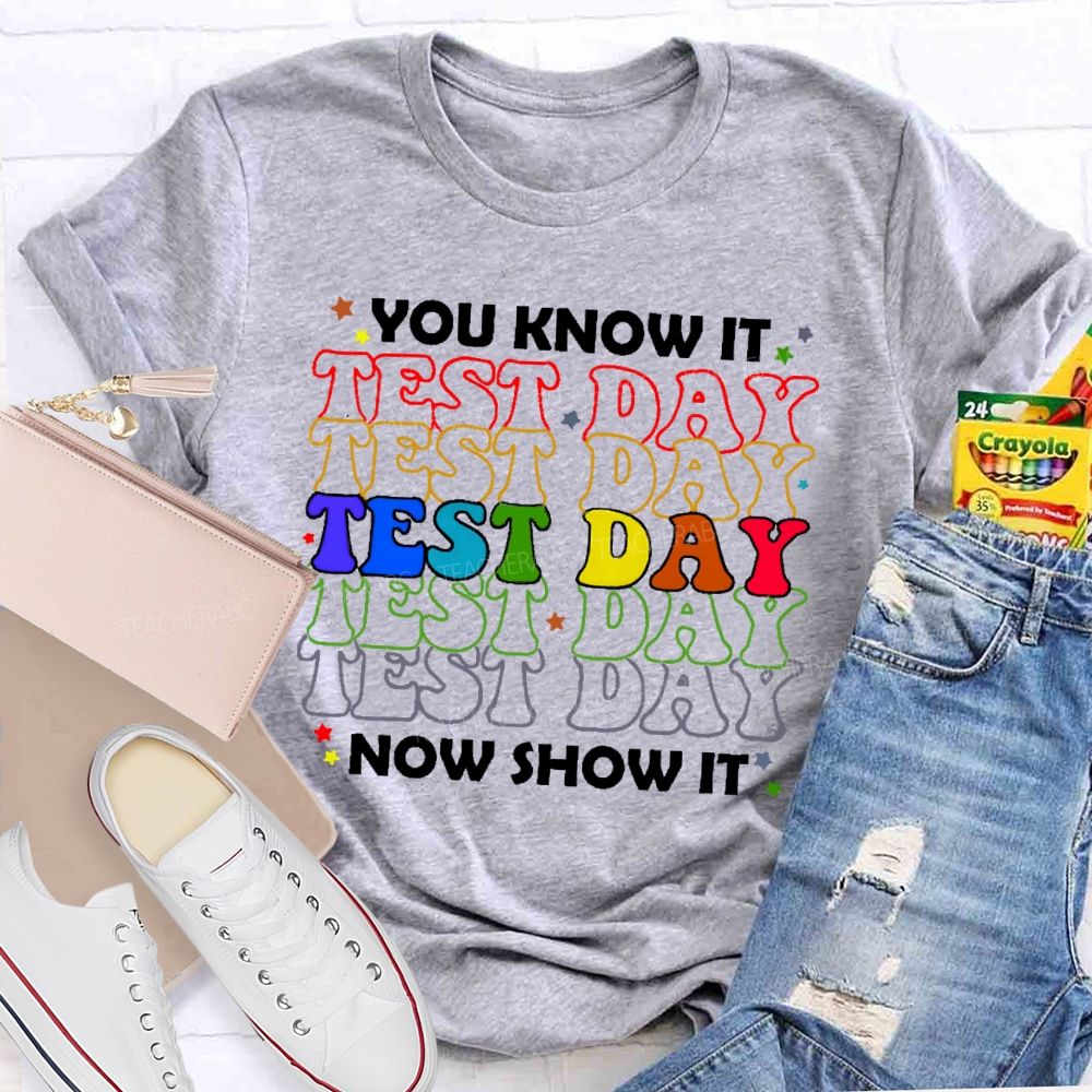 You Know It Now Show It Test Day Funny Teacher Testing  Teacher T-shirt