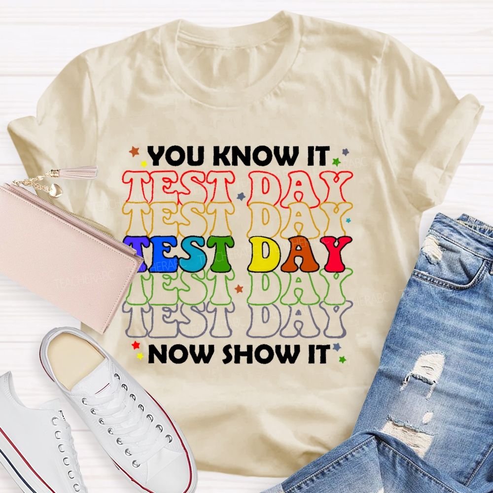 You Know It Now Show It Test Day Funny Teacher Testing  Teacher T-shirt